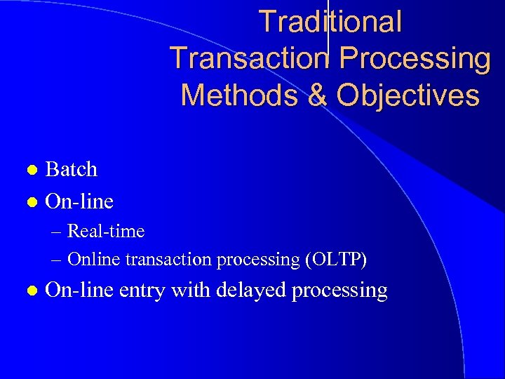 Traditional Transaction Processing Methods & Objectives Batch l On-line l – Real-time – Online