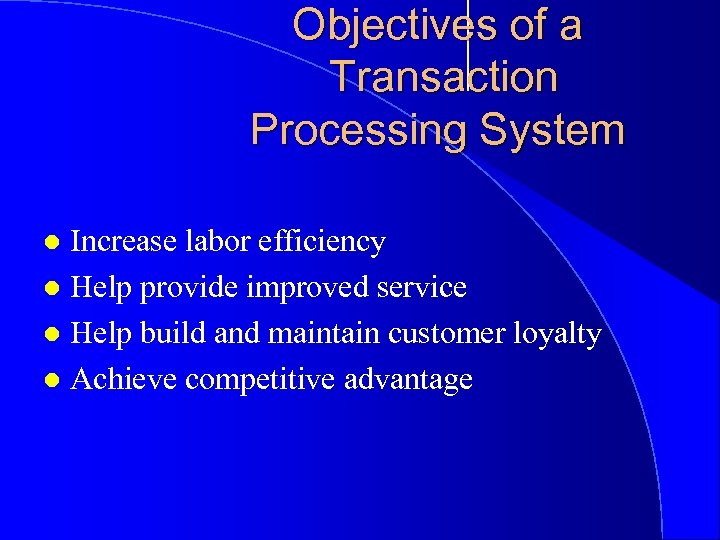 Objectives of a Transaction Processing System Increase labor efficiency l Help provide improved service