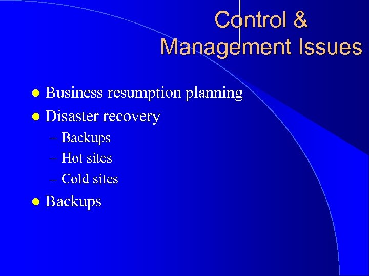 Control & Management Issues Business resumption planning l Disaster recovery l – Backups –