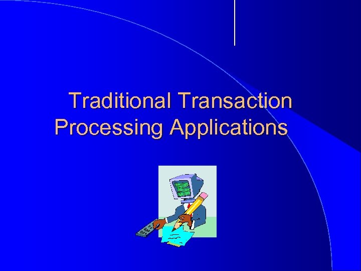 Traditional Transaction Processing Applications 