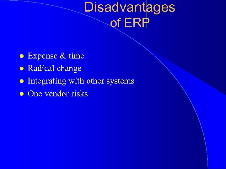 Disadvantages of ERP l l Expense & time Radical change Integrating with other systems