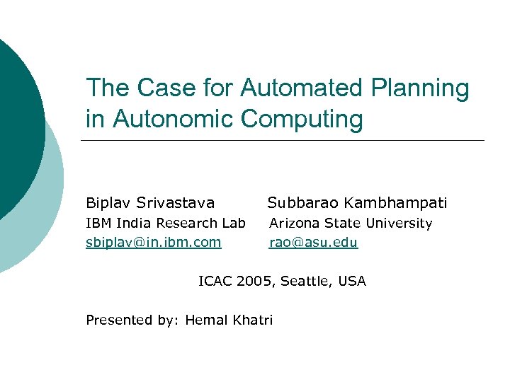 The Case for Automated Planning in Autonomic Computing Biplav Srivastava Subbarao Kambhampati IBM India