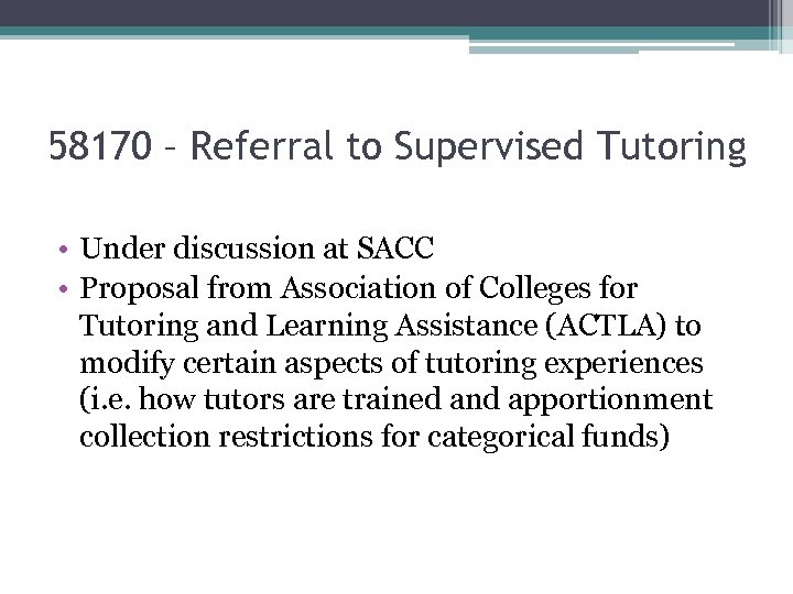 58170 – Referral to Supervised Tutoring • Under discussion at SACC • Proposal from