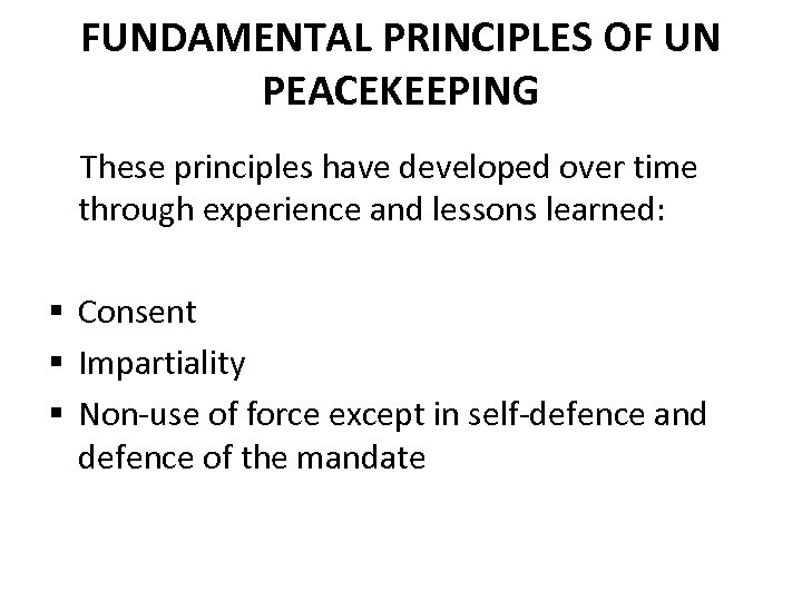 FUNDAMENTAL PRINCIPLES OF UN PEACEKEEPING These principles have developed over time through experience and