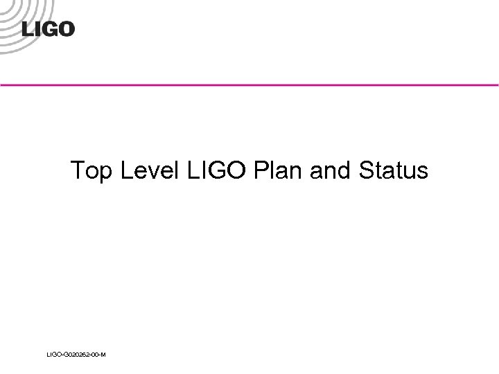 Top Level LIGO Plan and Status LIGO-G 020262 -00 -M 