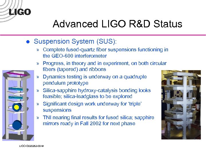 Advanced LIGO R&D Status l Suspension System (SUS): » Complete fused-quartz fiber suspensions functioning
