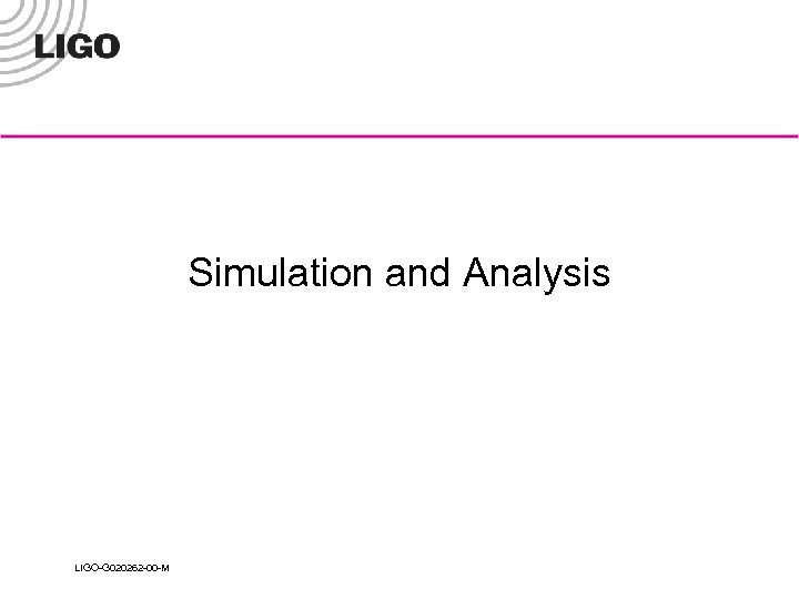 Simulation and Analysis LIGO-G 020262 -00 -M 