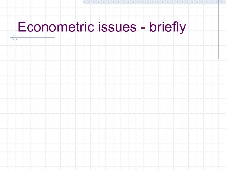 Econometric issues - briefly 