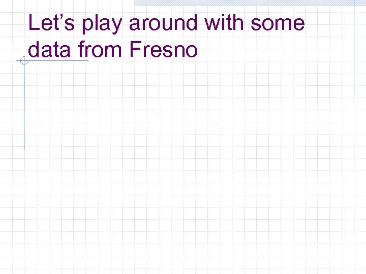 Let’s play around with some data from Fresno 