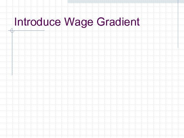 Introduce Wage Gradient 