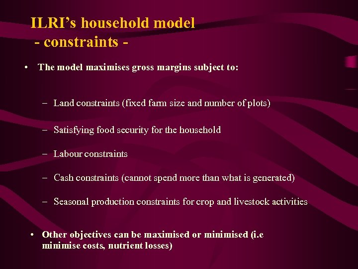ILRI’s household model - constraints • The model maximises gross margins subject to: –