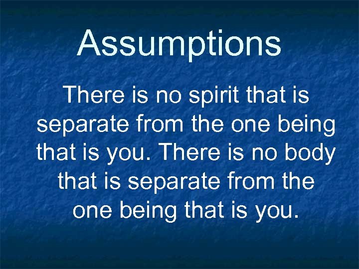 Assumptions There is no spirit that is separate from the one being that is