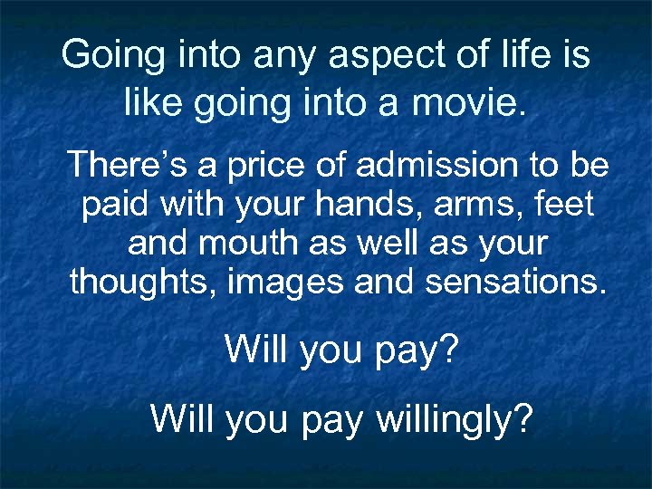 Going into any aspect of life is like going into a movie. There’s a