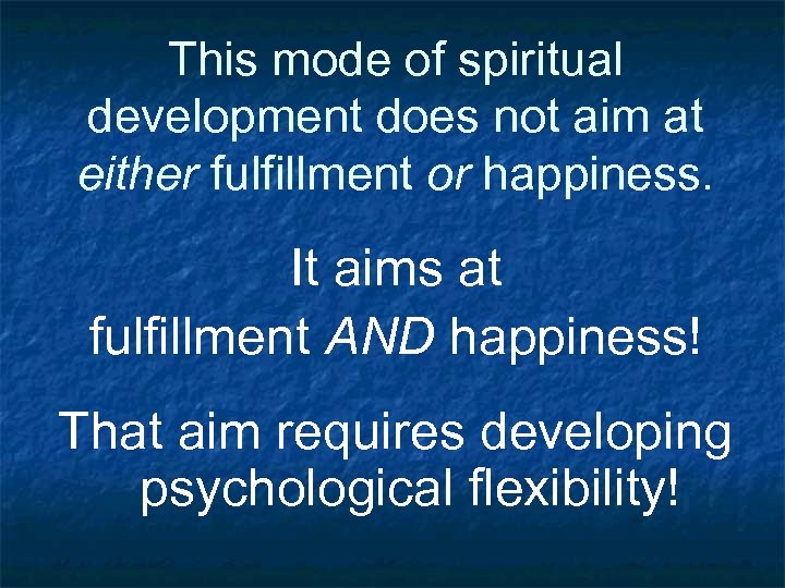This mode of spiritual development does not aim at either fulfillment or happiness. It