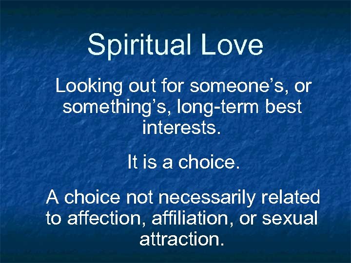 Spiritual Love Looking out for someone’s, or something’s, long-term best interests. It is a