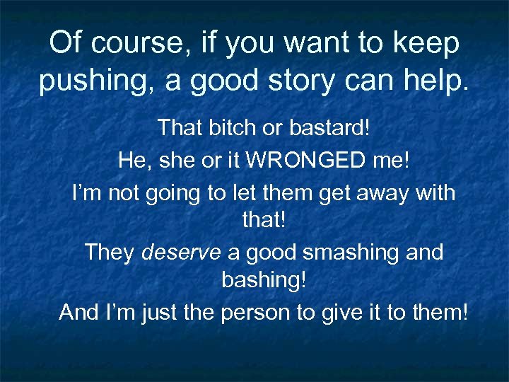 Of course, if you want to keep pushing, a good story can help. That