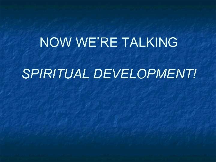 NOW WE’RE TALKING SPIRITUAL DEVELOPMENT! 