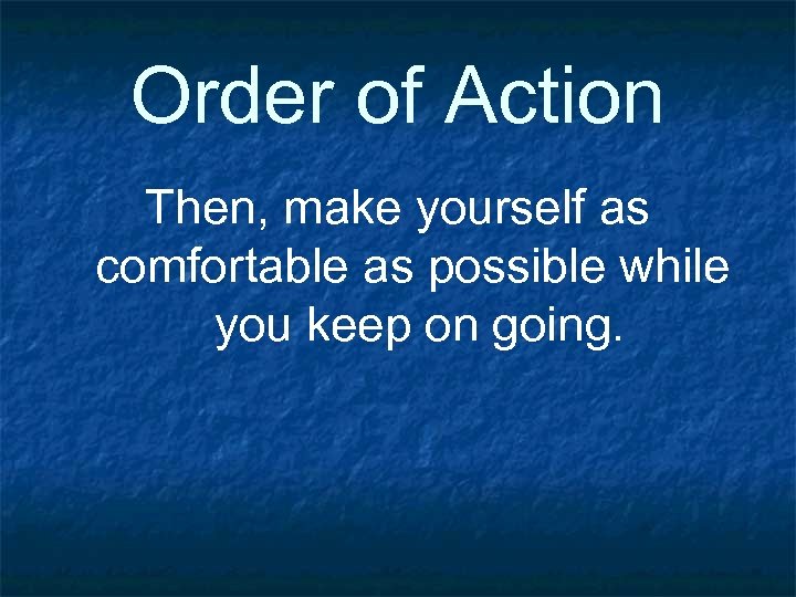 Order of Action Then, make yourself as comfortable as possible while you keep on