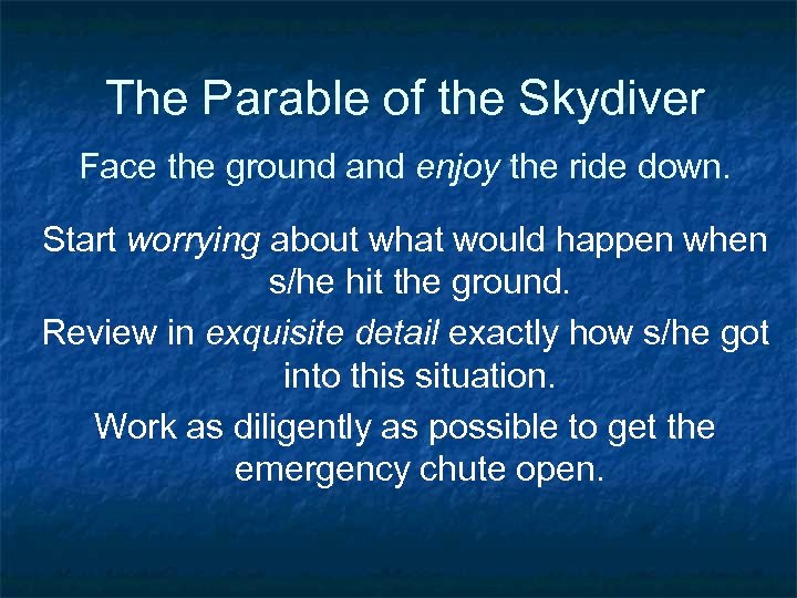 The Parable of the Skydiver Face the ground and enjoy the ride down. Start