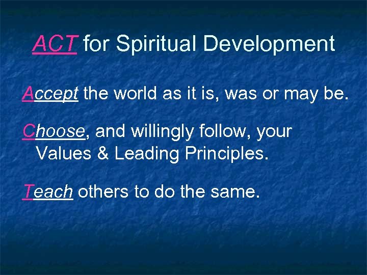 ACT for Spiritual Development Accept the world as it is, was or may be.