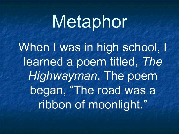 Metaphor When I was in high school, I learned a poem titled, The Highwayman.