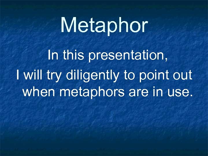 Metaphor In this presentation, I will try diligently to point out when metaphors are