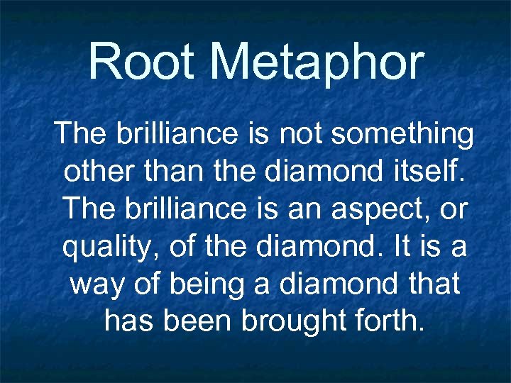 Root Metaphor The brilliance is not something other than the diamond itself. The brilliance