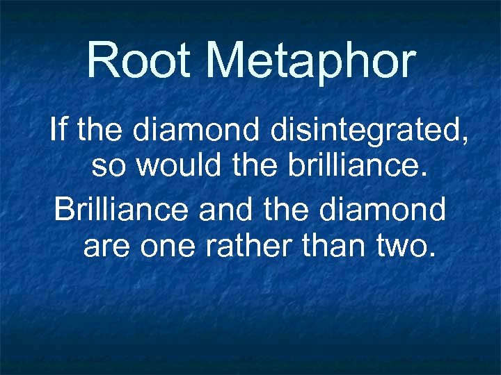 Root Metaphor If the diamond disintegrated, so would the brilliance. Brilliance and the diamond