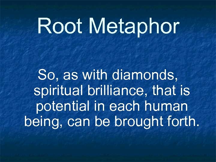 Root Metaphor So, as with diamonds, spiritual brilliance, that is potential in each human
