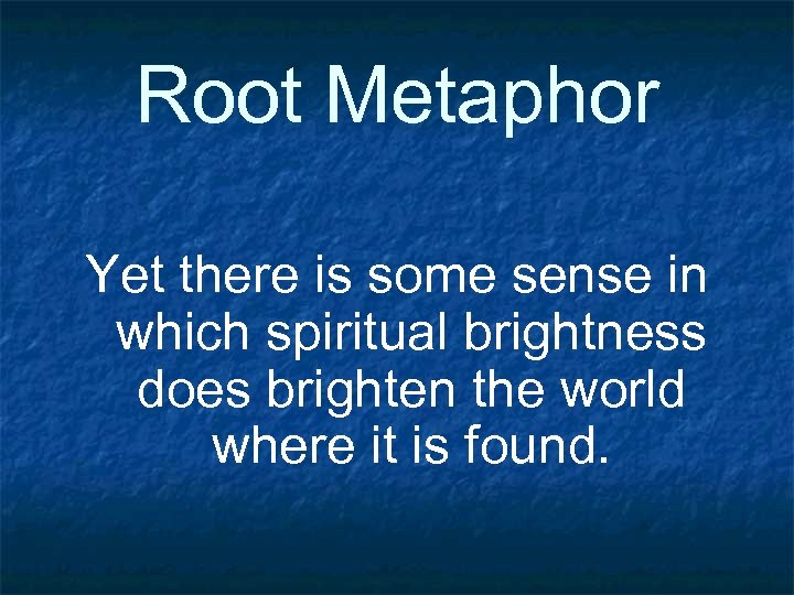 Root Metaphor Yet there is some sense in which spiritual brightness does brighten the