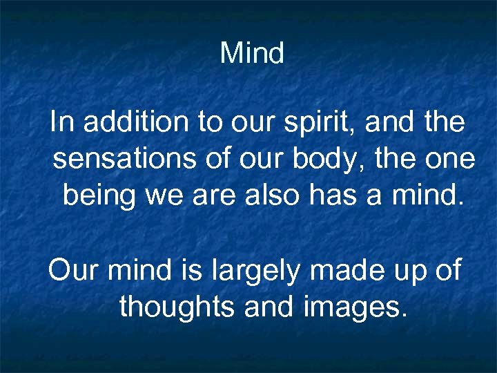 Mind In addition to our spirit, and the sensations of our body, the one