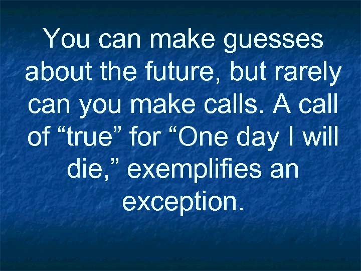 You can make guesses about the future, but rarely can you make calls. A