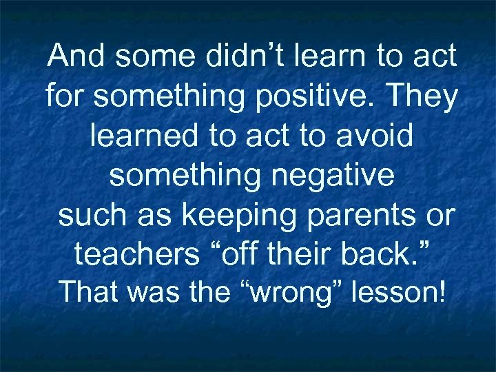 And some didn’t learn to act for something positive. They learned to act to