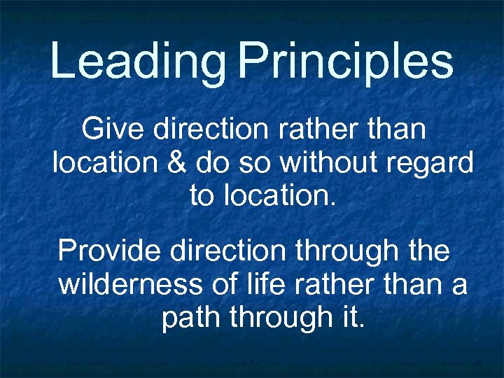 Leading Principles Give direction rather than location & do so without regard to location.