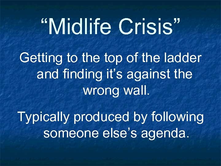 “Midlife Crisis” Getting to the top of the ladder and finding it’s against the