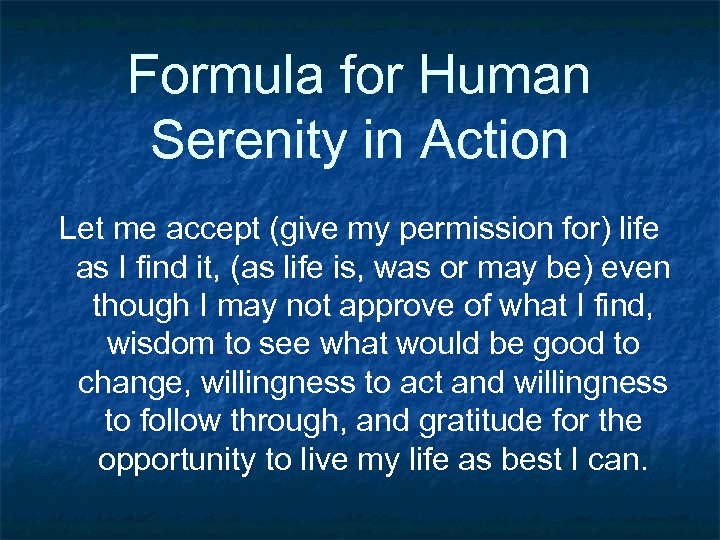 Formula for Human Serenity in Action Let me accept (give my permission for) life