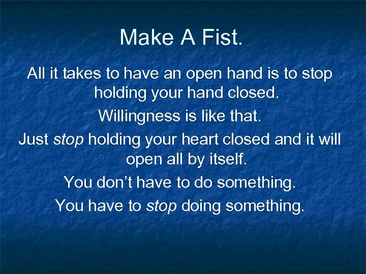 Make A Fist. All it takes to have an open hand is to stop