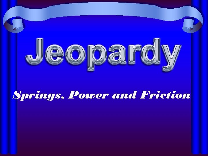 Springs, Power and Friction 