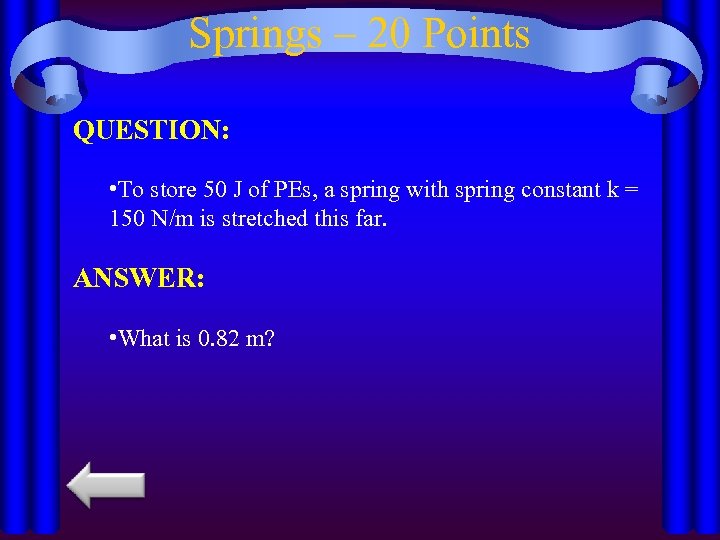 Springs – 20 Points QUESTION: • To store 50 J of PEs, a spring
