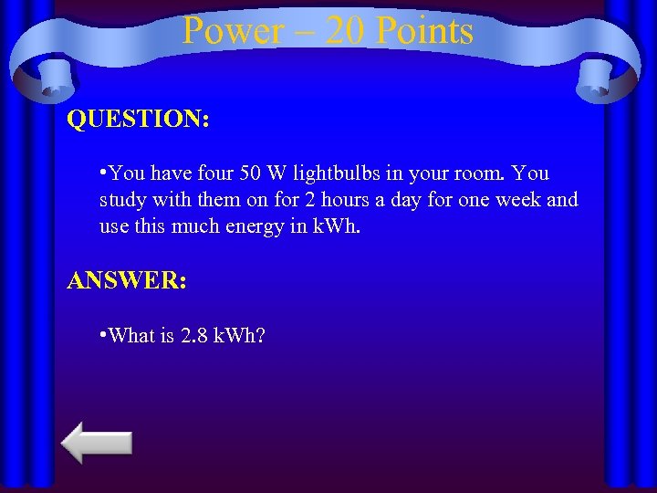 Power – 20 Points QUESTION: • You have four 50 W lightbulbs in your