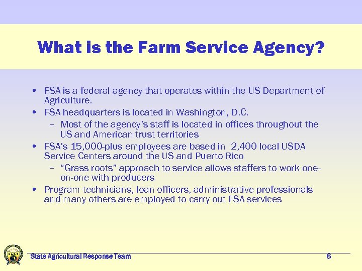 What is the Farm Service Agency? • FSA is a federal agency that operates