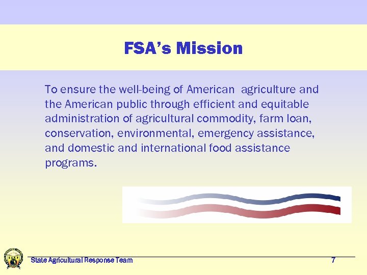 FSA’s Mission To ensure the well-being of American agriculture and the American public through