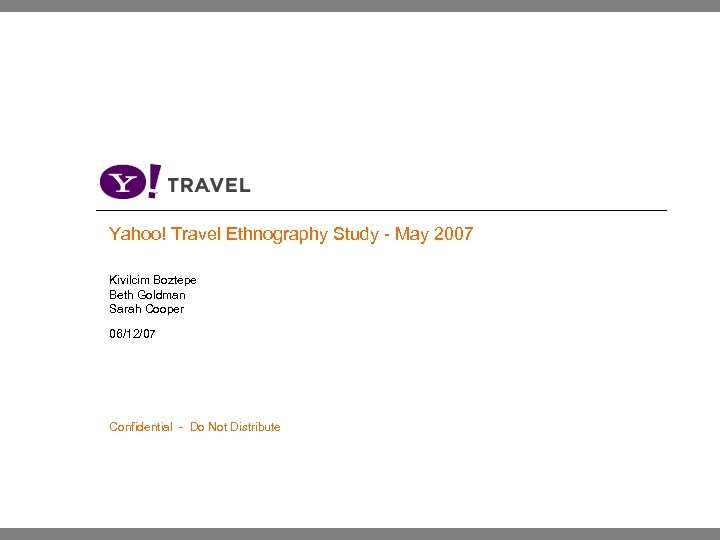 Yahoo! Travel Ethnography Study - May 2007 Kivilcim Boztepe Beth Goldman Sarah Cooper 06/12/07