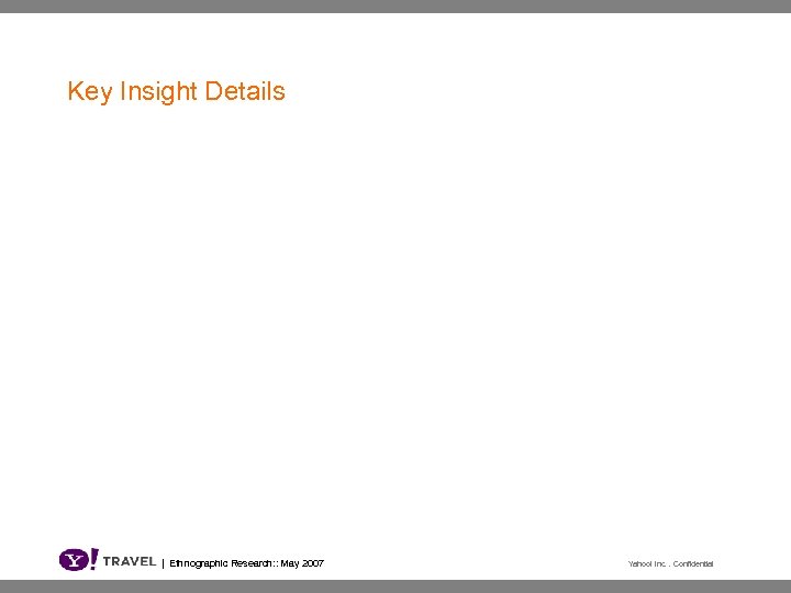 Key Insight Details | Ethnographic Research: : May 2007 Yahoo! Inc. . Confidential 