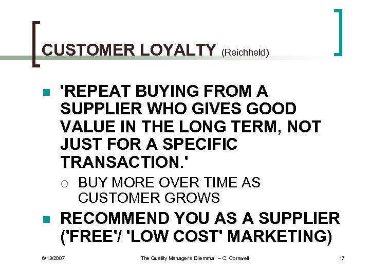 CUSTOMER LOYALTY (Reichheld) n 'REPEAT BUYING FROM A SUPPLIER WHO GIVES GOOD VALUE IN