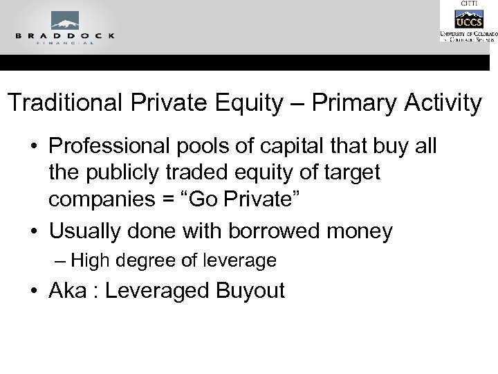 Traditional Private Equity – Primary Activity • Professional pools of capital that buy all