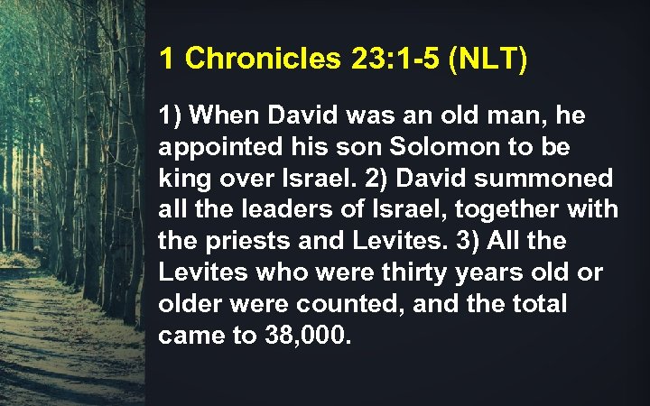 1 Chronicles 23: 1 -5 (NLT) 1) When David was an old man, he