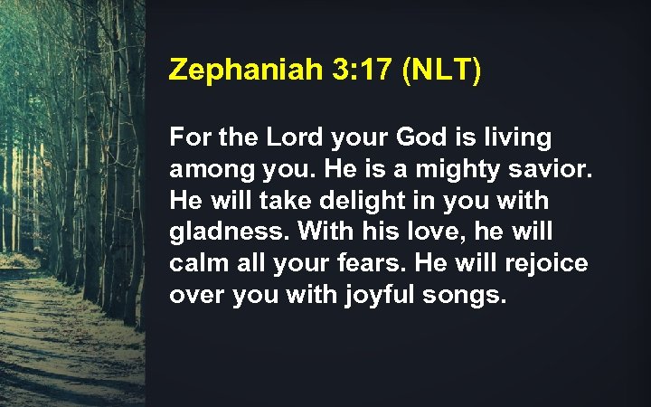 Zephaniah 3: 17 (NLT) For the Lord your God is living among you. He