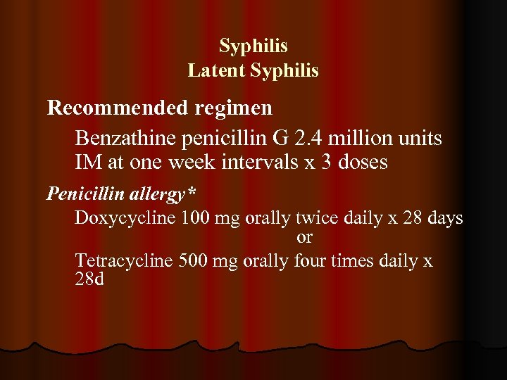 Syphilis Latent Syphilis Recommended regimen Benzathine penicillin G 2. 4 million units IM at