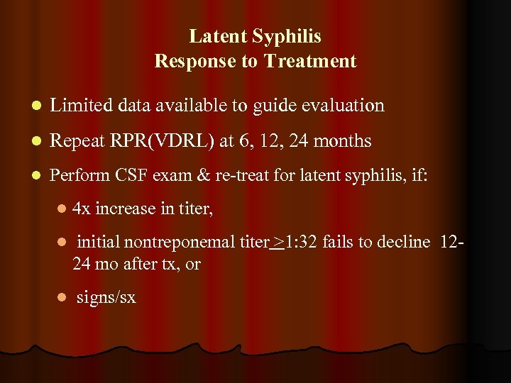 Latent Syphilis Response to Treatment l Limited data available to guide evaluation l Repeat